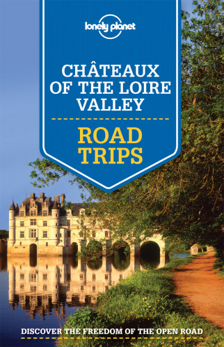 Chateaux of the Loire Valley Road Trips průvodce 1st 2015 Lonely Planet